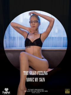 The Silking Feeling Above My Skin